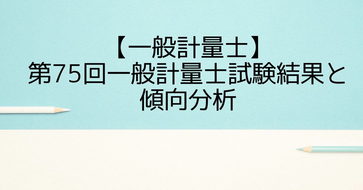 【一般計量士】第75回一般計量士試験結果と傾向分析